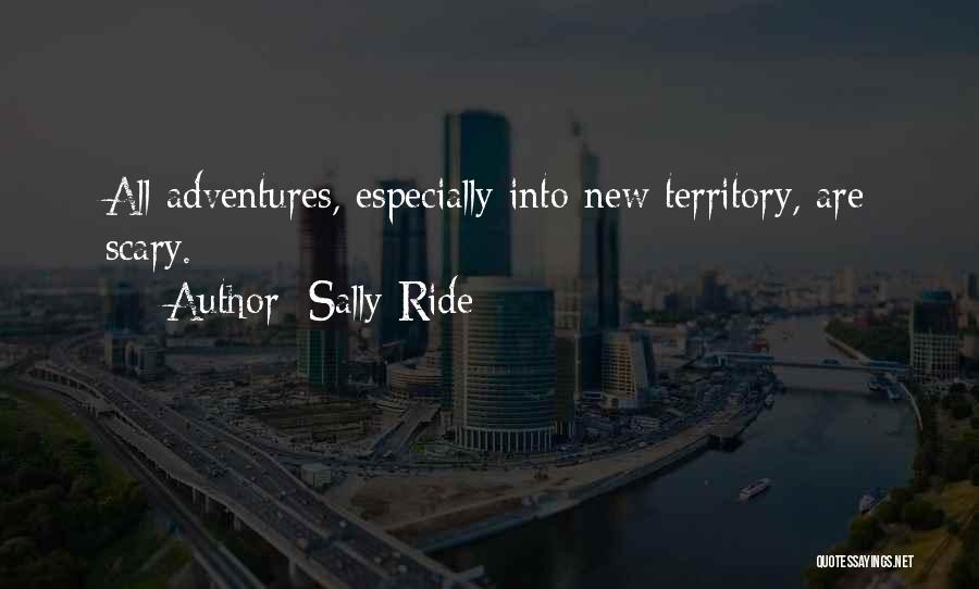 Sally Ride Quotes: All Adventures, Especially Into New Territory, Are Scary.