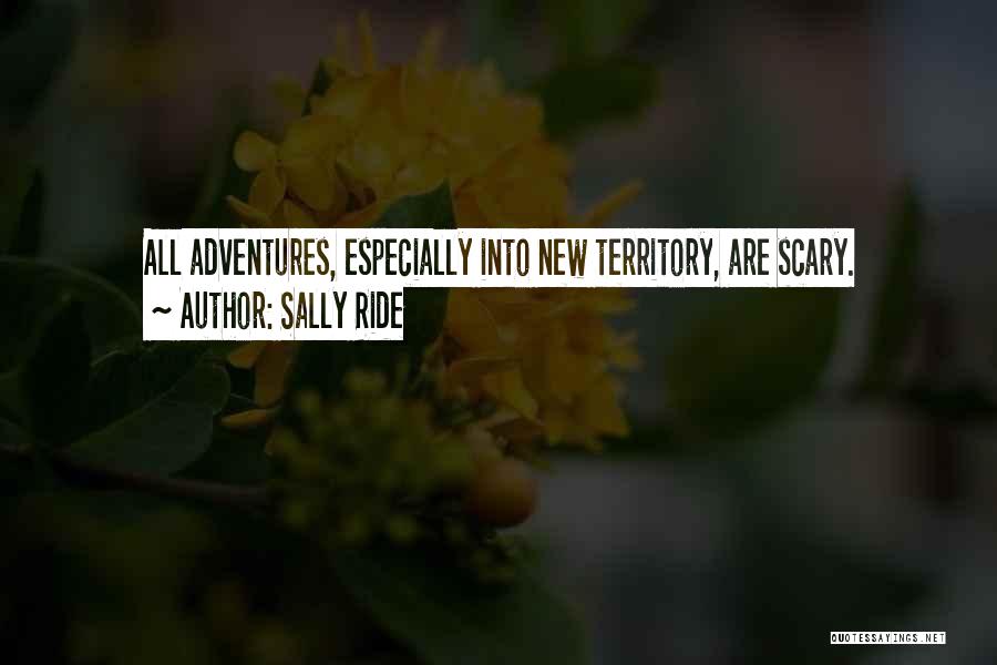 Sally Ride Quotes: All Adventures, Especially Into New Territory, Are Scary.