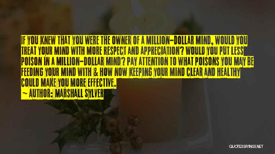 Marshall Sylver Quotes: If You Knew That You Were The Owner Of A Million-dollar Mind, Would You Treat Your Mind With More Respect