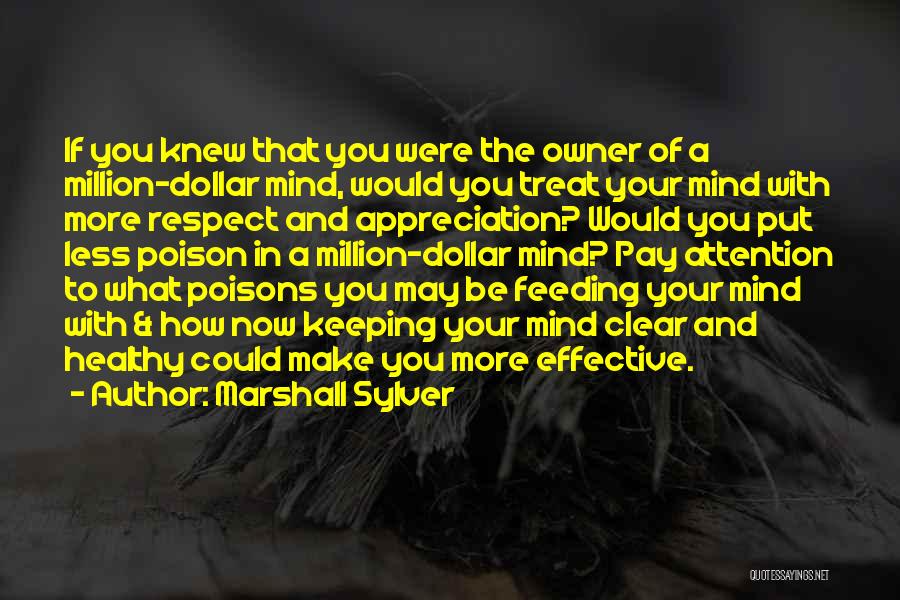 Marshall Sylver Quotes: If You Knew That You Were The Owner Of A Million-dollar Mind, Would You Treat Your Mind With More Respect