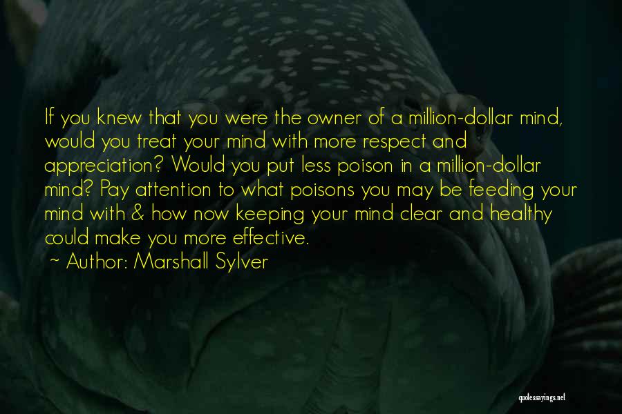 Marshall Sylver Quotes: If You Knew That You Were The Owner Of A Million-dollar Mind, Would You Treat Your Mind With More Respect