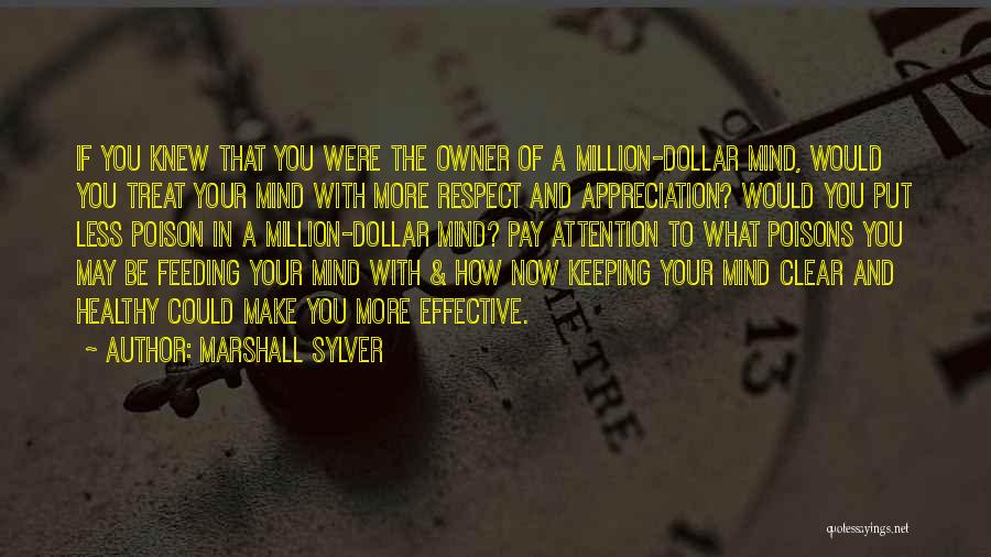 Marshall Sylver Quotes: If You Knew That You Were The Owner Of A Million-dollar Mind, Would You Treat Your Mind With More Respect