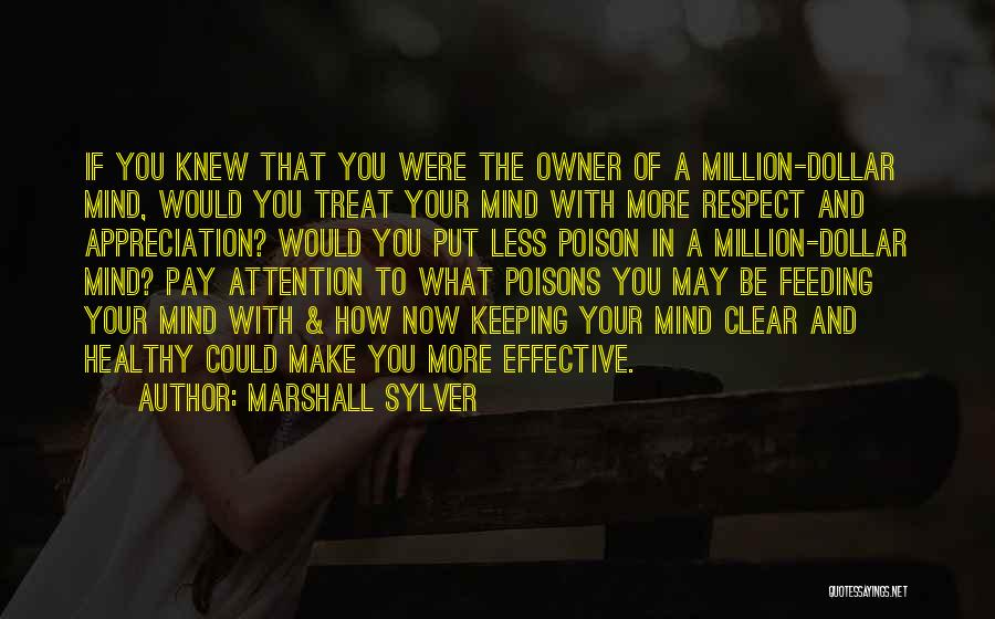 Marshall Sylver Quotes: If You Knew That You Were The Owner Of A Million-dollar Mind, Would You Treat Your Mind With More Respect