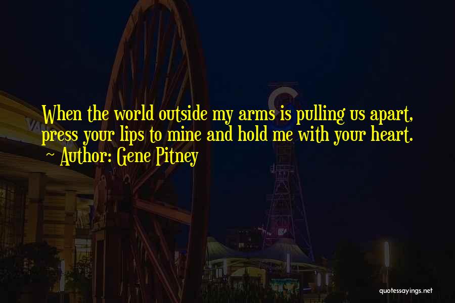 Gene Pitney Quotes: When The World Outside My Arms Is Pulling Us Apart, Press Your Lips To Mine And Hold Me With Your