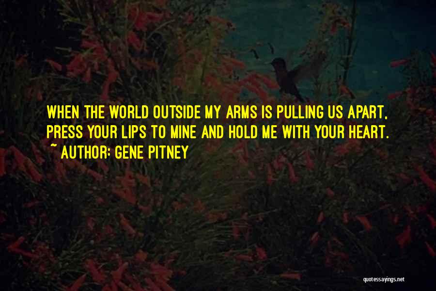 Gene Pitney Quotes: When The World Outside My Arms Is Pulling Us Apart, Press Your Lips To Mine And Hold Me With Your