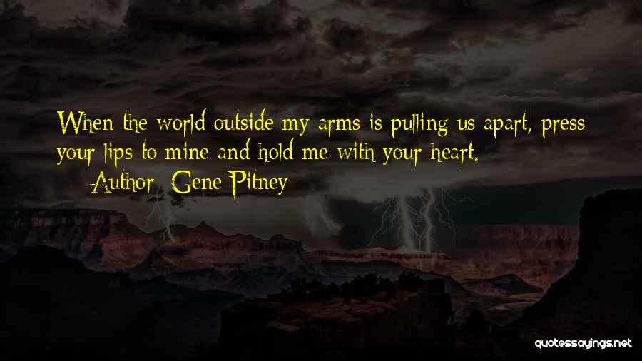 Gene Pitney Quotes: When The World Outside My Arms Is Pulling Us Apart, Press Your Lips To Mine And Hold Me With Your