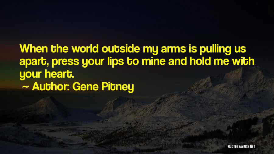 Gene Pitney Quotes: When The World Outside My Arms Is Pulling Us Apart, Press Your Lips To Mine And Hold Me With Your