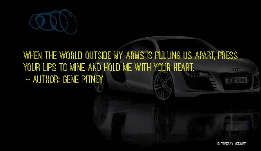 Gene Pitney Quotes: When The World Outside My Arms Is Pulling Us Apart, Press Your Lips To Mine And Hold Me With Your