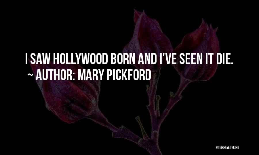 Mary Pickford Quotes: I Saw Hollywood Born And I've Seen It Die.