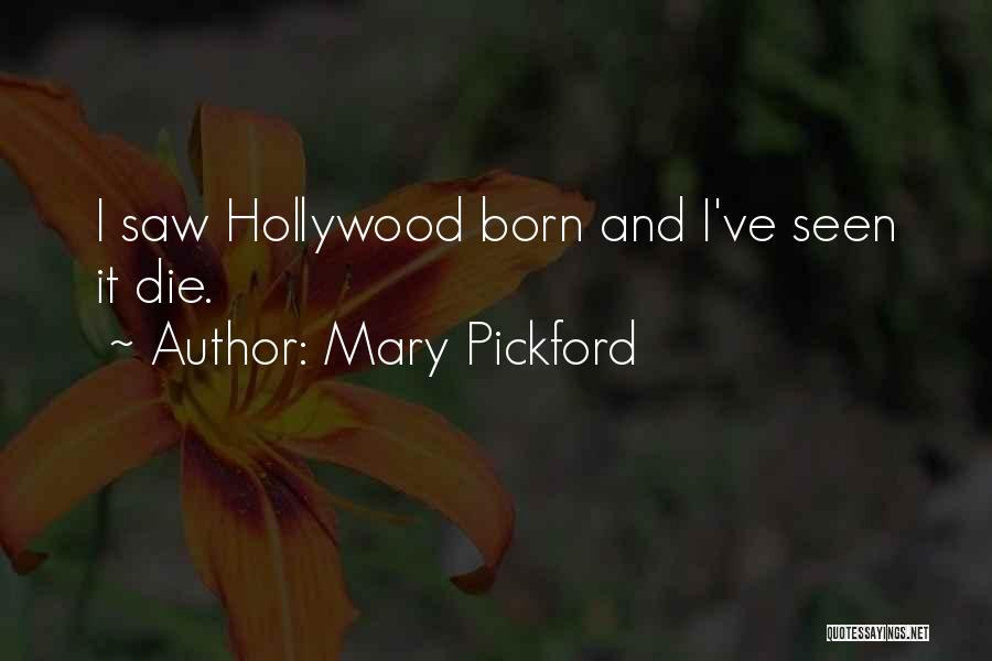 Mary Pickford Quotes: I Saw Hollywood Born And I've Seen It Die.