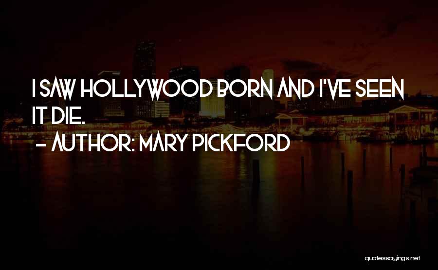 Mary Pickford Quotes: I Saw Hollywood Born And I've Seen It Die.