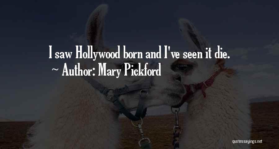 Mary Pickford Quotes: I Saw Hollywood Born And I've Seen It Die.