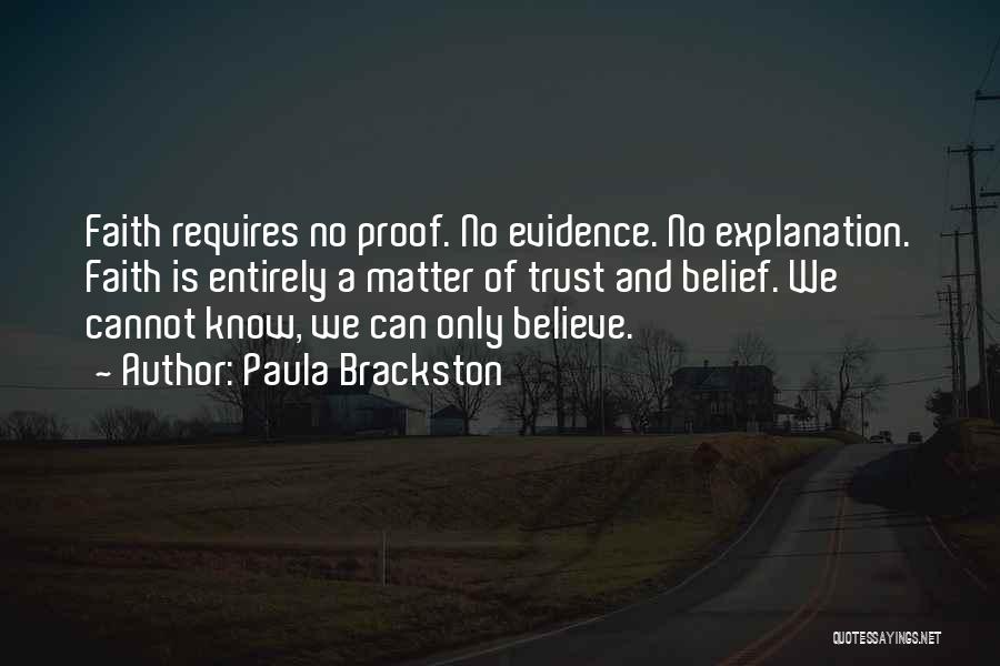 Paula Brackston Quotes: Faith Requires No Proof. No Evidence. No Explanation. Faith Is Entirely A Matter Of Trust And Belief. We Cannot Know,