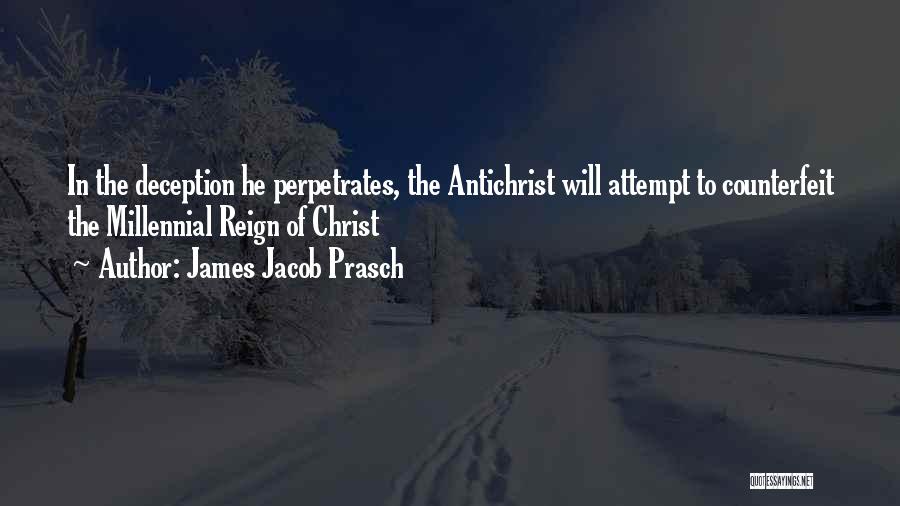 James Jacob Prasch Quotes: In The Deception He Perpetrates, The Antichrist Will Attempt To Counterfeit The Millennial Reign Of Christ