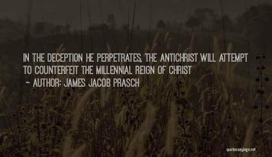 James Jacob Prasch Quotes: In The Deception He Perpetrates, The Antichrist Will Attempt To Counterfeit The Millennial Reign Of Christ