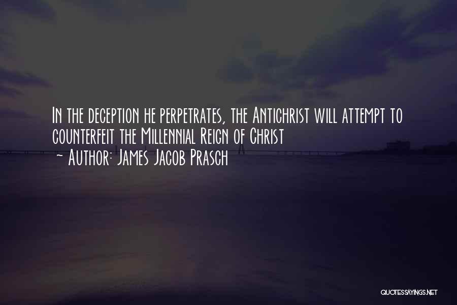 James Jacob Prasch Quotes: In The Deception He Perpetrates, The Antichrist Will Attempt To Counterfeit The Millennial Reign Of Christ