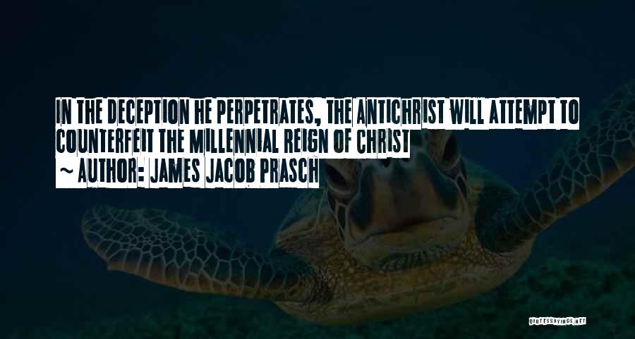 James Jacob Prasch Quotes: In The Deception He Perpetrates, The Antichrist Will Attempt To Counterfeit The Millennial Reign Of Christ
