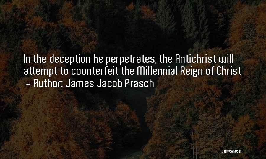 James Jacob Prasch Quotes: In The Deception He Perpetrates, The Antichrist Will Attempt To Counterfeit The Millennial Reign Of Christ