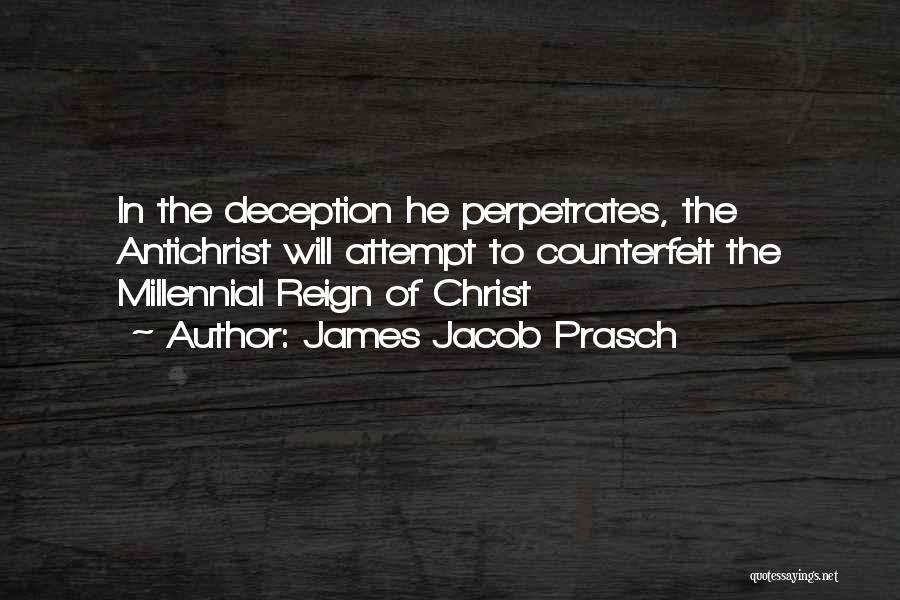 James Jacob Prasch Quotes: In The Deception He Perpetrates, The Antichrist Will Attempt To Counterfeit The Millennial Reign Of Christ