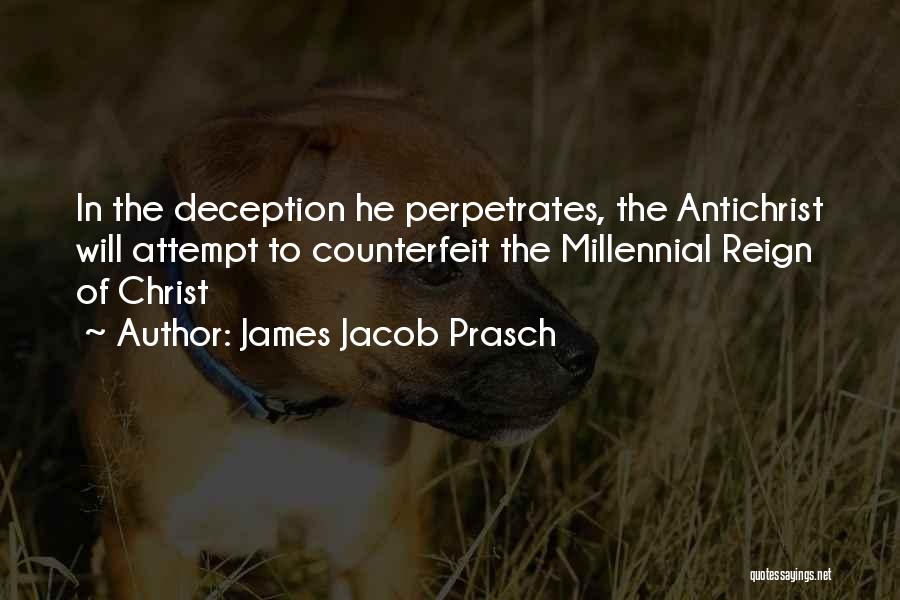 James Jacob Prasch Quotes: In The Deception He Perpetrates, The Antichrist Will Attempt To Counterfeit The Millennial Reign Of Christ