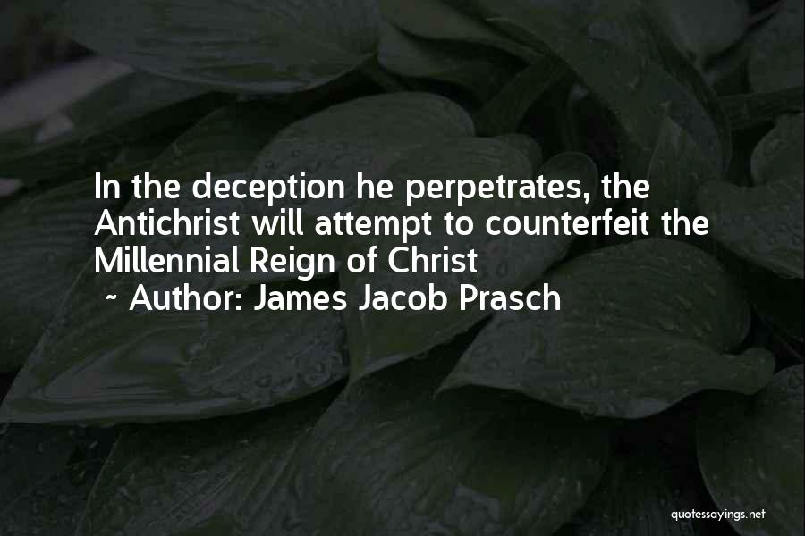 James Jacob Prasch Quotes: In The Deception He Perpetrates, The Antichrist Will Attempt To Counterfeit The Millennial Reign Of Christ
