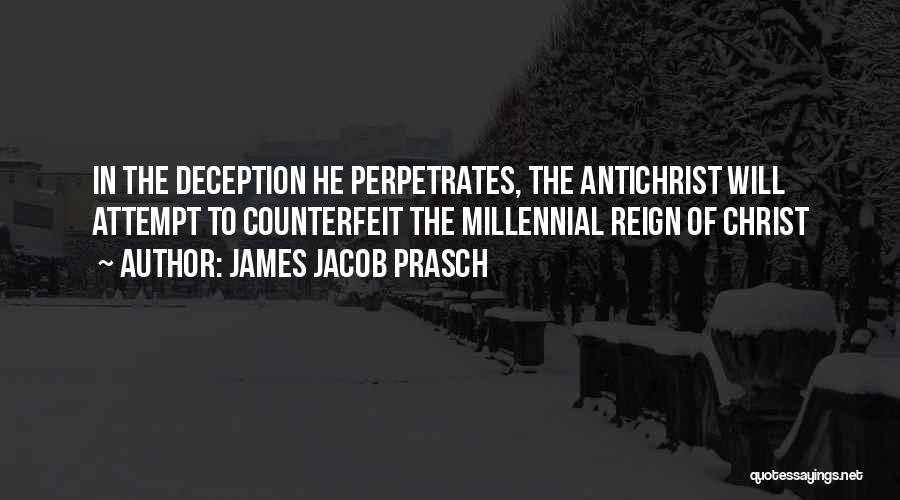 James Jacob Prasch Quotes: In The Deception He Perpetrates, The Antichrist Will Attempt To Counterfeit The Millennial Reign Of Christ