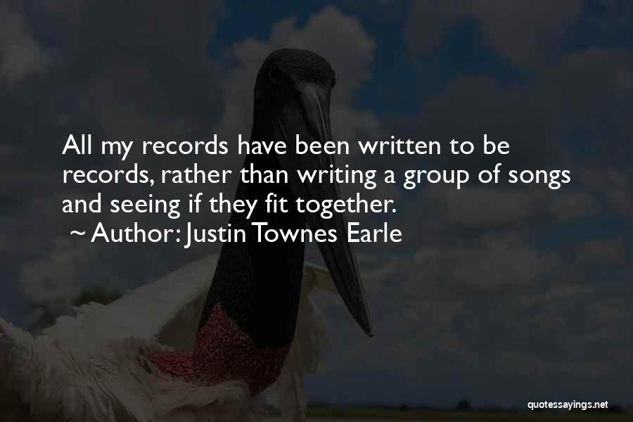 Justin Townes Earle Quotes: All My Records Have Been Written To Be Records, Rather Than Writing A Group Of Songs And Seeing If They