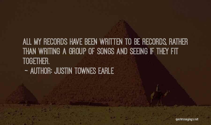 Justin Townes Earle Quotes: All My Records Have Been Written To Be Records, Rather Than Writing A Group Of Songs And Seeing If They