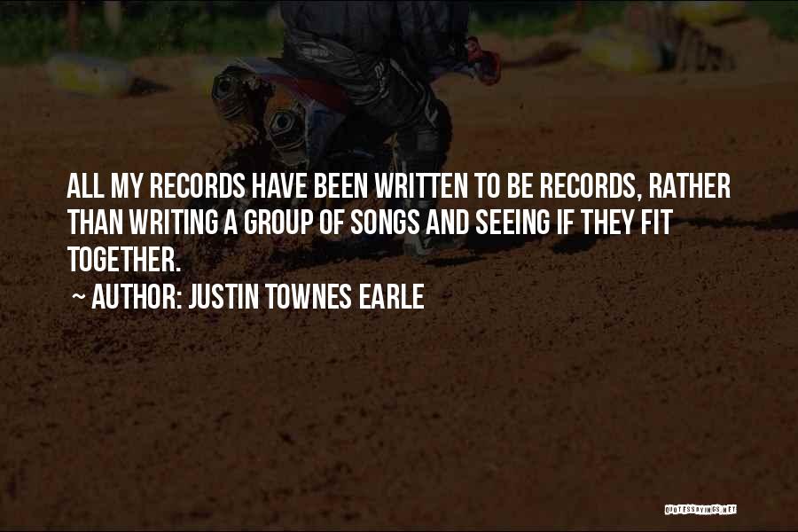 Justin Townes Earle Quotes: All My Records Have Been Written To Be Records, Rather Than Writing A Group Of Songs And Seeing If They