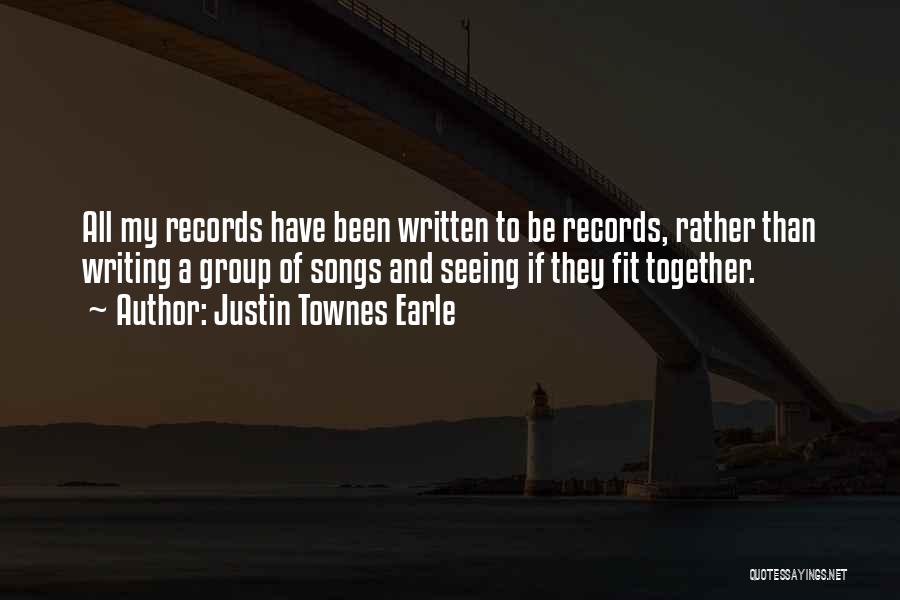 Justin Townes Earle Quotes: All My Records Have Been Written To Be Records, Rather Than Writing A Group Of Songs And Seeing If They