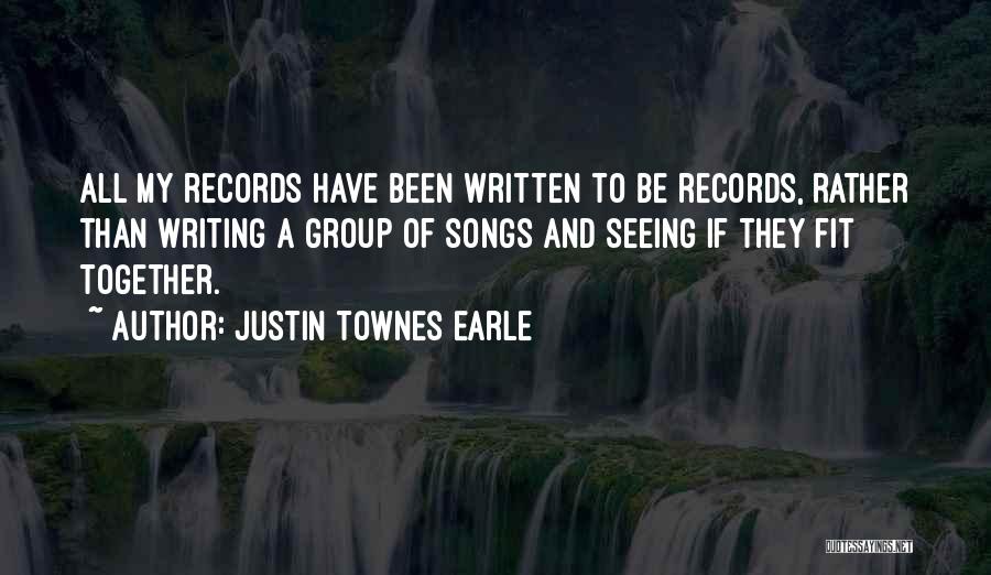 Justin Townes Earle Quotes: All My Records Have Been Written To Be Records, Rather Than Writing A Group Of Songs And Seeing If They