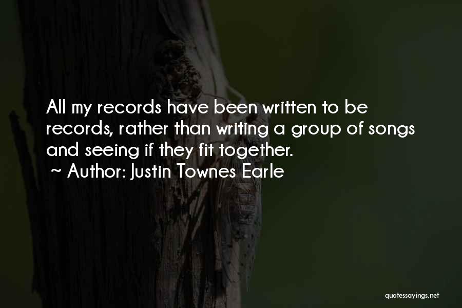 Justin Townes Earle Quotes: All My Records Have Been Written To Be Records, Rather Than Writing A Group Of Songs And Seeing If They