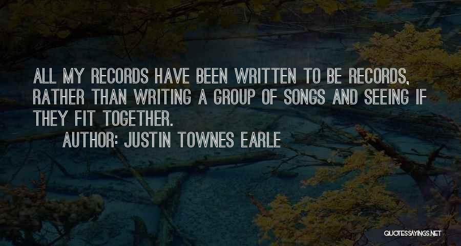 Justin Townes Earle Quotes: All My Records Have Been Written To Be Records, Rather Than Writing A Group Of Songs And Seeing If They