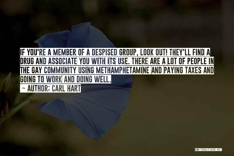 Carl Hart Quotes: If You're A Member Of A Despised Group, Look Out! They'll Find A Drug And Associate You With Its Use.