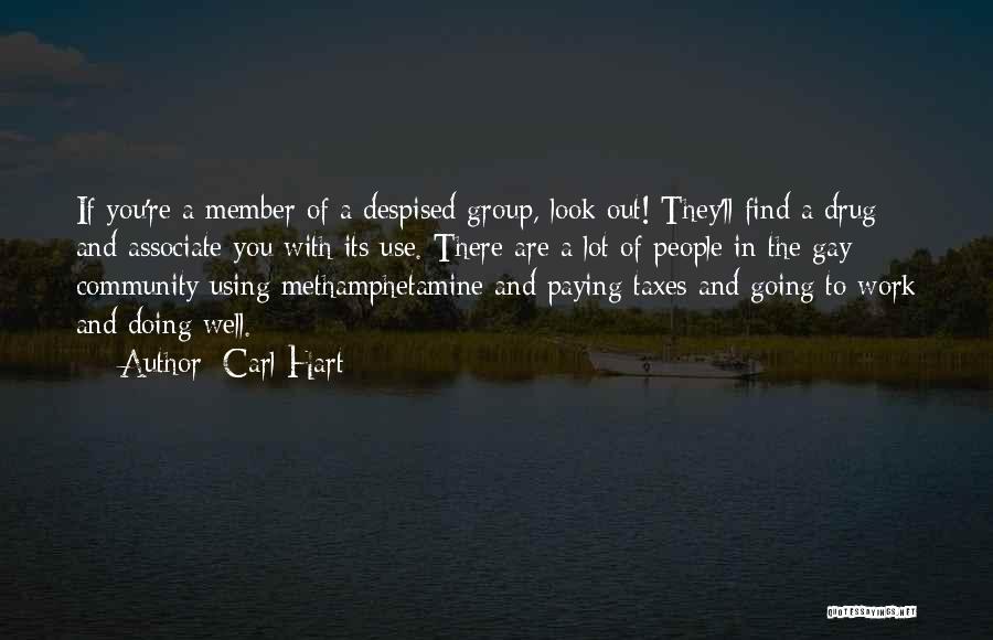 Carl Hart Quotes: If You're A Member Of A Despised Group, Look Out! They'll Find A Drug And Associate You With Its Use.