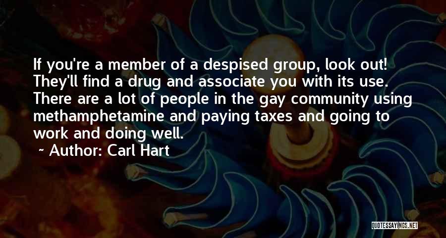 Carl Hart Quotes: If You're A Member Of A Despised Group, Look Out! They'll Find A Drug And Associate You With Its Use.