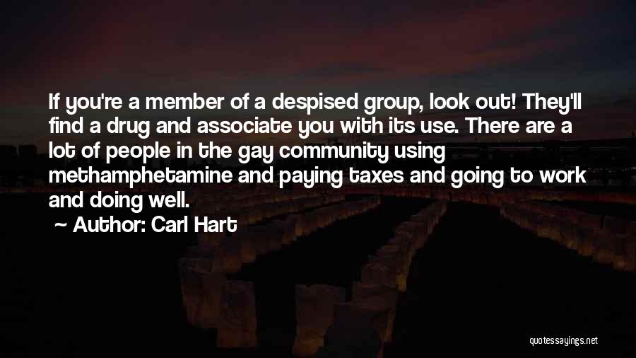 Carl Hart Quotes: If You're A Member Of A Despised Group, Look Out! They'll Find A Drug And Associate You With Its Use.