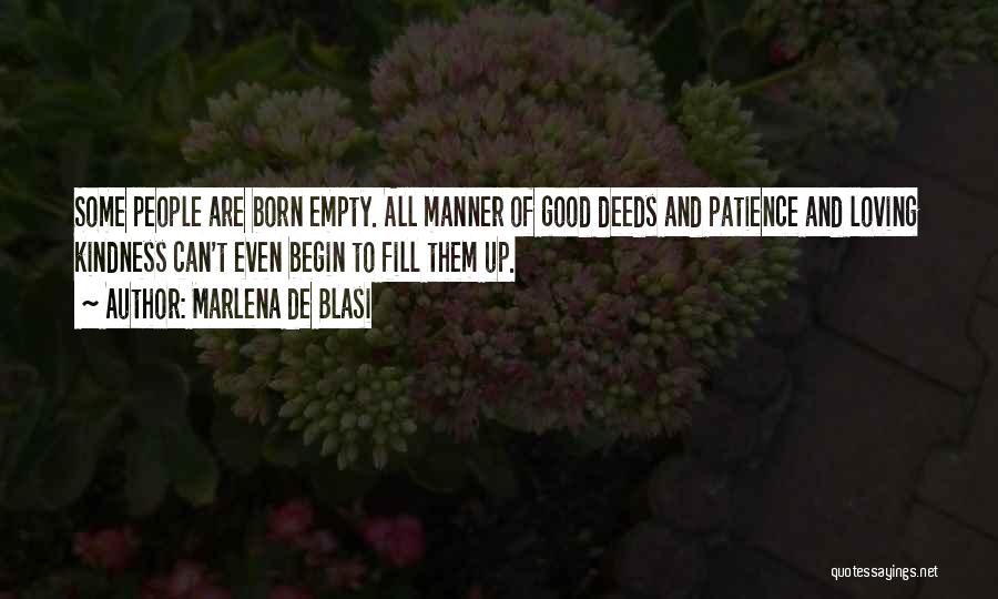 Marlena De Blasi Quotes: Some People Are Born Empty. All Manner Of Good Deeds And Patience And Loving Kindness Can't Even Begin To Fill