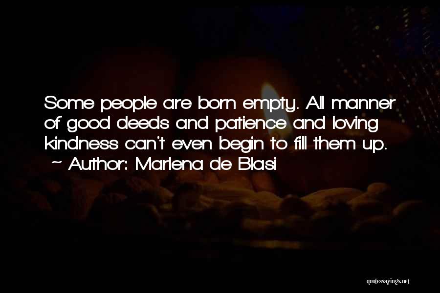 Marlena De Blasi Quotes: Some People Are Born Empty. All Manner Of Good Deeds And Patience And Loving Kindness Can't Even Begin To Fill