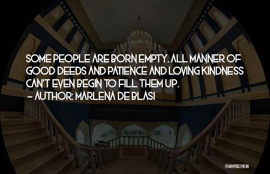 Marlena De Blasi Quotes: Some People Are Born Empty. All Manner Of Good Deeds And Patience And Loving Kindness Can't Even Begin To Fill