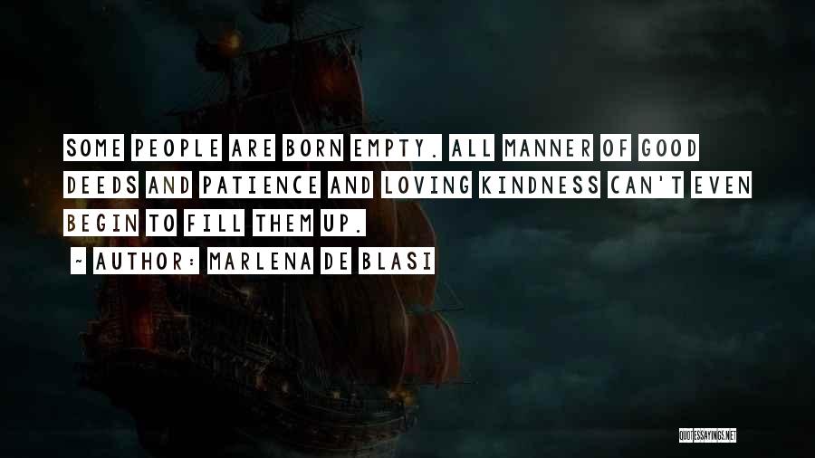 Marlena De Blasi Quotes: Some People Are Born Empty. All Manner Of Good Deeds And Patience And Loving Kindness Can't Even Begin To Fill