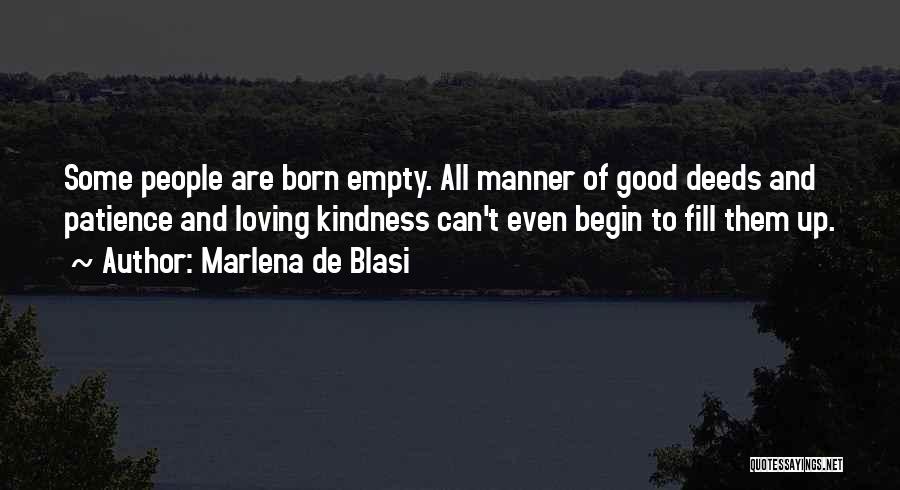 Marlena De Blasi Quotes: Some People Are Born Empty. All Manner Of Good Deeds And Patience And Loving Kindness Can't Even Begin To Fill