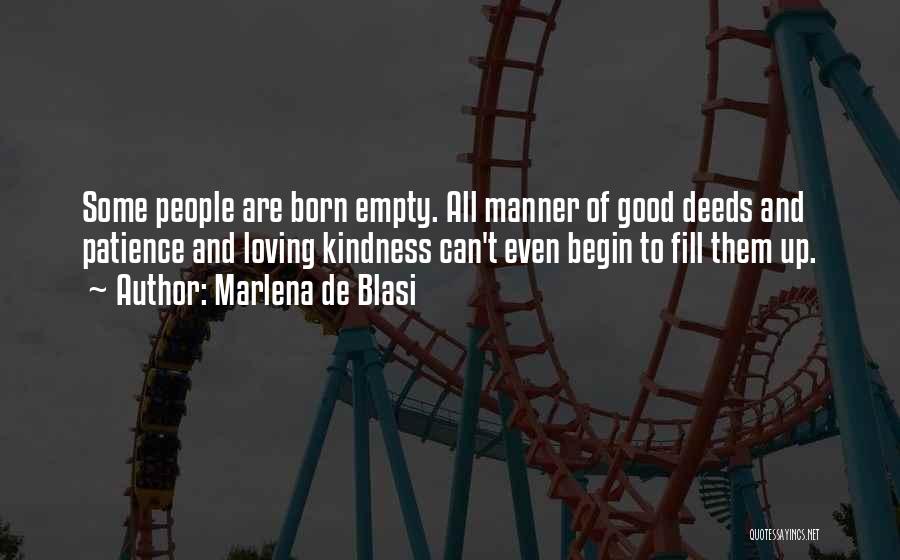 Marlena De Blasi Quotes: Some People Are Born Empty. All Manner Of Good Deeds And Patience And Loving Kindness Can't Even Begin To Fill