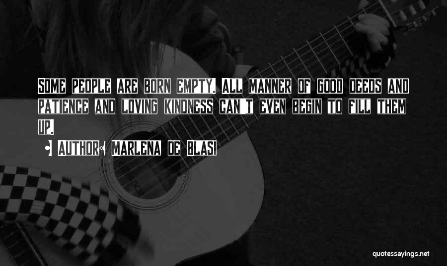 Marlena De Blasi Quotes: Some People Are Born Empty. All Manner Of Good Deeds And Patience And Loving Kindness Can't Even Begin To Fill