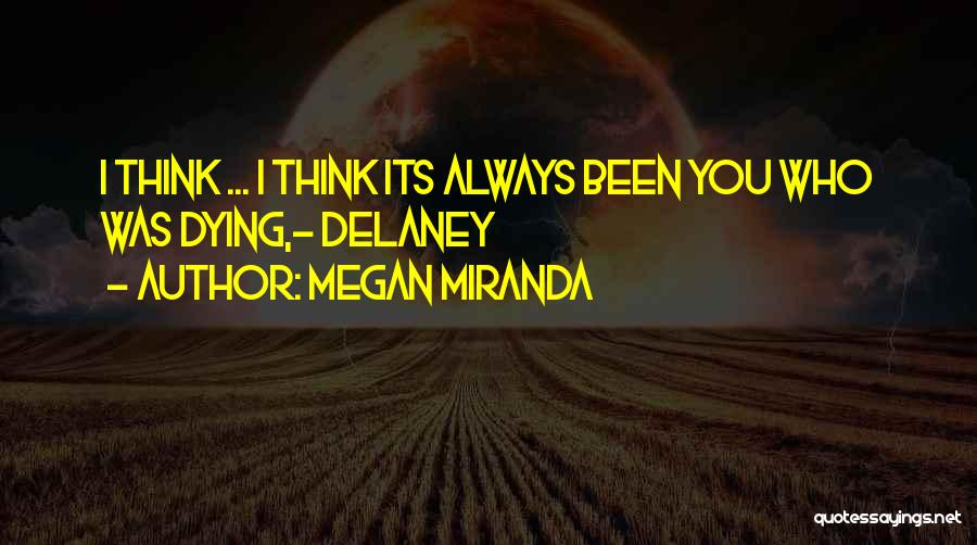 Megan Miranda Quotes: I Think ... I Think Its Always Been You Who Was Dying,- Delaney