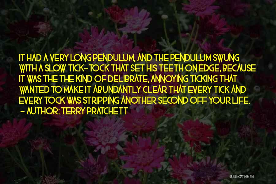 Terry Pratchett Quotes: It Had A Very Long Pendulum, And The Pendulum Swung With A Slow Tick-tock That Set His Teeth On Edge,