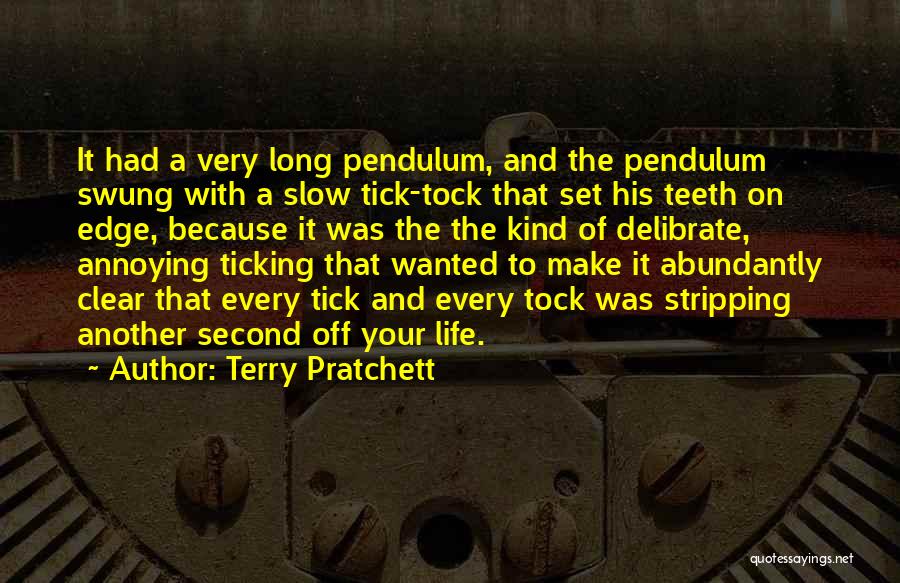 Terry Pratchett Quotes: It Had A Very Long Pendulum, And The Pendulum Swung With A Slow Tick-tock That Set His Teeth On Edge,