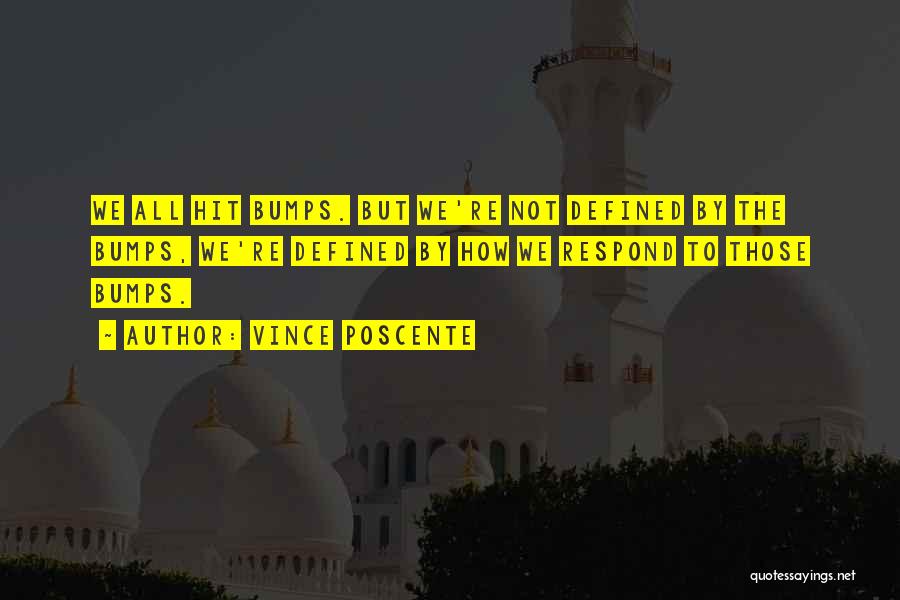 Vince Poscente Quotes: We All Hit Bumps. But We're Not Defined By The Bumps, We're Defined By How We Respond To Those Bumps.
