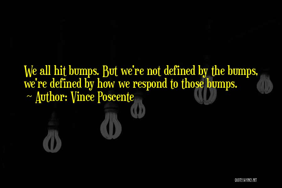 Vince Poscente Quotes: We All Hit Bumps. But We're Not Defined By The Bumps, We're Defined By How We Respond To Those Bumps.