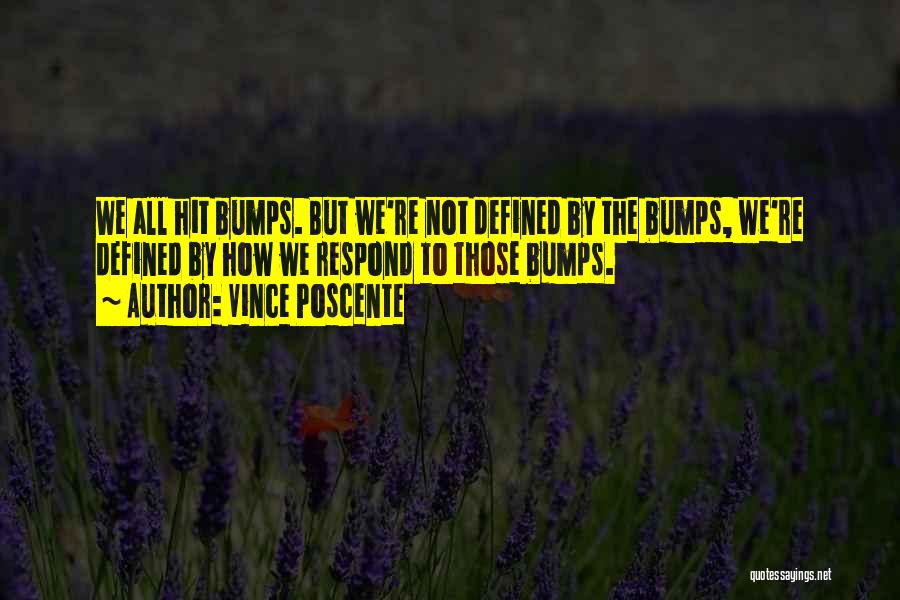 Vince Poscente Quotes: We All Hit Bumps. But We're Not Defined By The Bumps, We're Defined By How We Respond To Those Bumps.